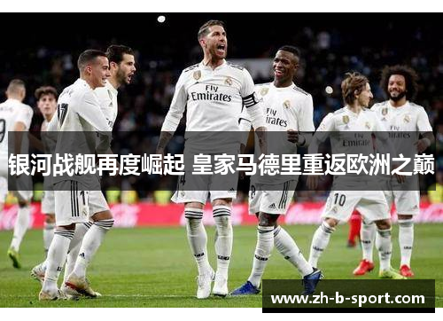 银河战舰再度崛起 皇家马德里重返欧洲之巅 银河战舰再度崛起 皇家马德里重返欧洲之巅
