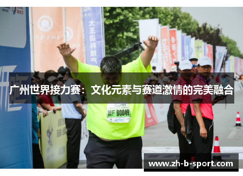 广州世界接力赛:文化元素与赛道激情的完美融合 广州世界接力赛:文化元素与赛道激情的完美融合