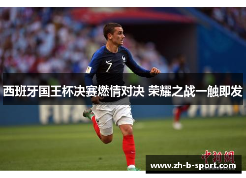 西班牙国王杯决赛燃情对决 荣耀之战一触即发