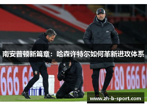 南安普顿新篇章：哈森许特尔如何革新进攻体系