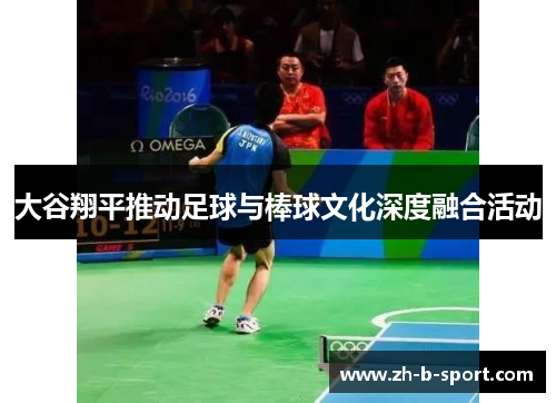 大谷翔平推动足球与棒球文化深度融合活动