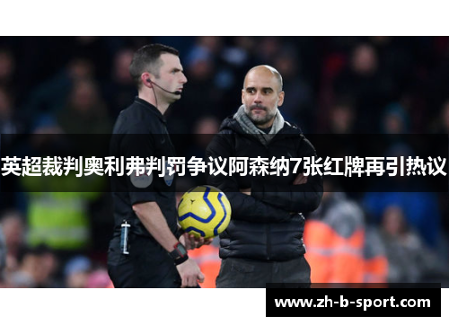 英超裁判奥利弗判罚争议阿森纳7张红牌再引热议 英超裁判奥利弗判罚争议阿森纳7张红牌再引热议